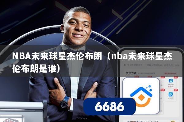 NBA未来球星杰伦布朗（nba未来球星杰伦布朗是谁）