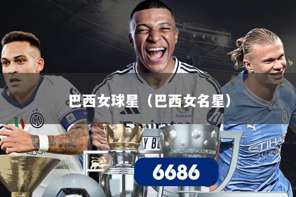 巴西女球星（巴西女名星）