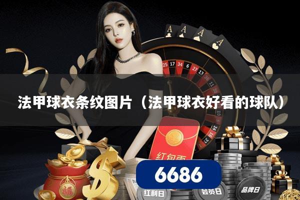 法甲球衣条纹图片（法甲球衣好看的球队）