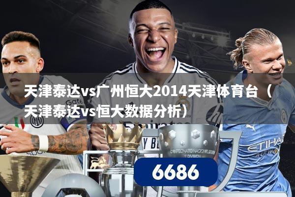 天津泰达vs广州恒大2014天津体育台（天津泰达vs恒大数据分析）