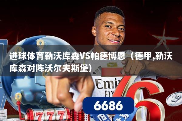 进球体育勒沃库森VS帕德博恩(德甲,勒沃库森对阵沃尔夫斯堡)