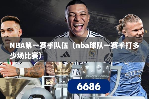 NBA第一赛季队伍(nba球队一赛季打多少场比赛)