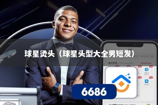 球星烫头(球星头型大全男短发)