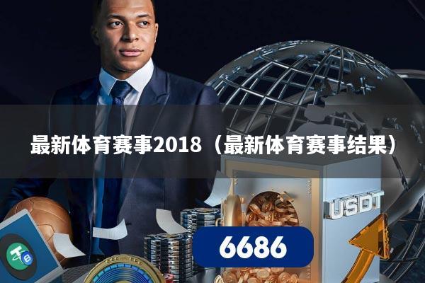 最新体育赛事2018(最新体育赛事结果)