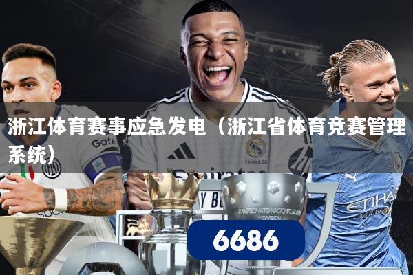 浙江体育赛事应急发电(浙江省体育竞赛管理系统)