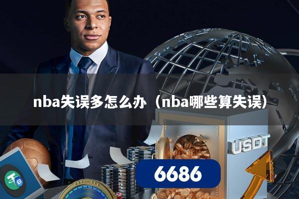 nba失误多怎么办(nba哪些算失误)