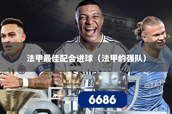 法甲最佳配合进球（法甲的强队）