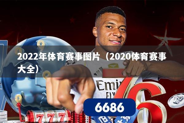 2022年体育赛事图片(2020体育赛事大全)