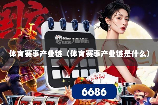 体育赛事产业链(体育赛事产业链是什么)