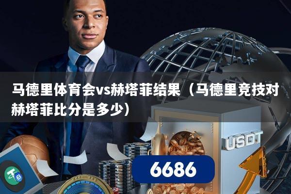 马德里体育会vs赫塔菲结果(马德里竞技对赫塔菲比分是多少)