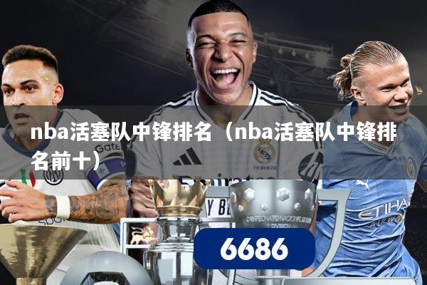 详细阅读:nba活塞队中锋排名(nba活塞队中锋排名前十) nba活塞队中锋排名(nba活塞队中锋排名前十)