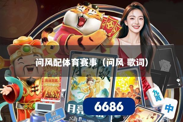 问风配体育赛事(问风 歌词)