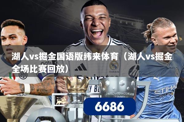 湖人vs掘金国语版纬来体育(湖人vs掘金全场比赛回放)