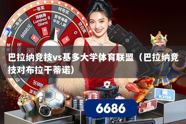 巴拉纳竞技vs基多大学体育联盟（巴拉纳竞技对布拉干蒂诺）