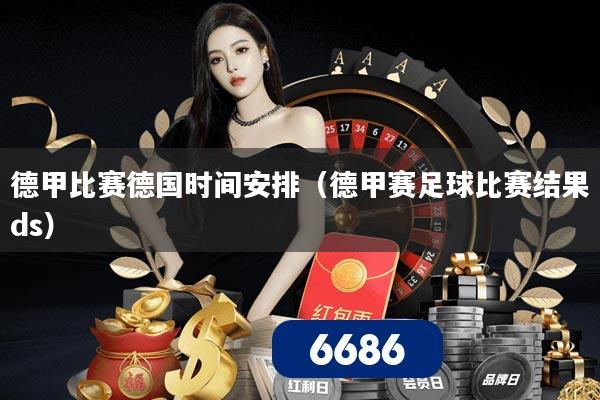 德甲比赛德国时间安排（德甲赛足球比赛结果ds）