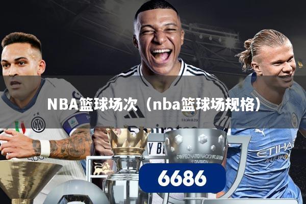 NBA篮球场次(nba篮球场规格)